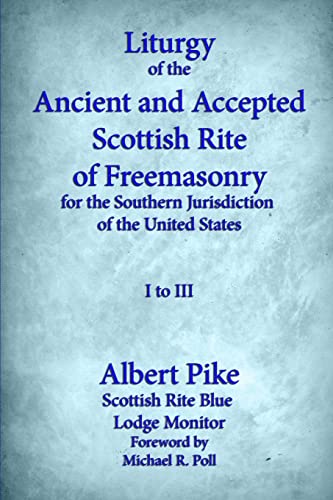 Read Liturgy of the Ancient and Accepted Scottish Rite of Freemasonry for the Southern Jurisdiction of the United States, I to III, written by Albert Pike Read Liturgy of the Ancient and Accepted Scottish Rite of Freemasonry for the Southern Jurisdiction of the United States, I to III, written by Albert Pike