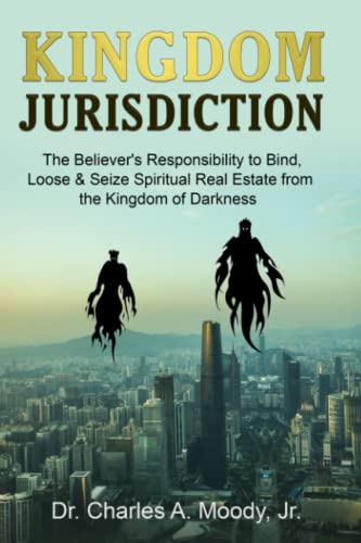 Read Kingdom Jurisdiction: The Believer's Responsibility to Bind, Loose & Seize Spiritual Real Estate from the Kingdom of Darkness, written by Dr. Charles A. Moody Jr. Read Kingdom Jurisdiction: The Believer's Responsibility to Bind, Loose & Seize Spiritual Real Estate from the Kingdom of Darkness, written by Dr. Charles A. Moody Jr.