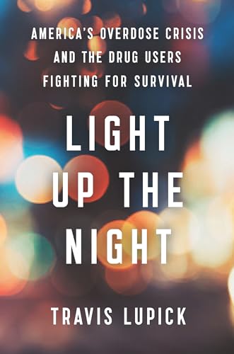 Read Light Up the Night: America's Overdose Crisis and the Drug Users Fighting for Survival, written by Travis Lupick