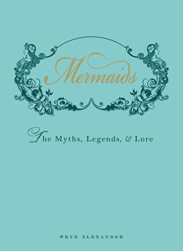 Read Mermaids: The Myths, Legends, and Lore, written by Skye Alexander