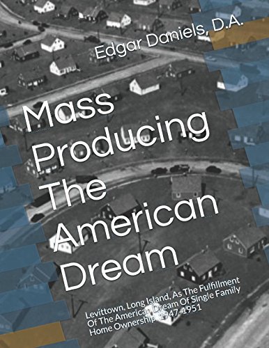 Read Mass Producing The American Dream: Levittown, Long Island, As The Fulfillment Of The American Dream Of Single Family Home Ownership, 1947-1951, written by Dr. Edgar Daniels Read Mass Producing The American Dream: Levittown, Long Island, As The Fulfillment Of The American Dream Of Single Family Home Ownership, 1947-1951, written by Dr. Edgar Daniels
