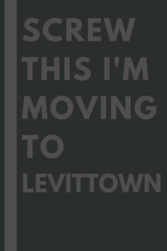 Read Screw This I'm Moving To Levittown: An Awesome Levittown Journal Notebook With Lined Interior - 110 pages - 6x9 inches, written by Lela Baltus Read Screw This I'm Moving To Levittown: An Awesome Levittown Journal Notebook With Lined Interior - 110 pages - 6x9 inches, written by Lela Baltus
