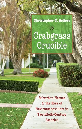Read Crabgrass Crucible: Suburban Nature and the Rise of Environmentalism in Twentieth-Century America, written by Christopher C. Sellers