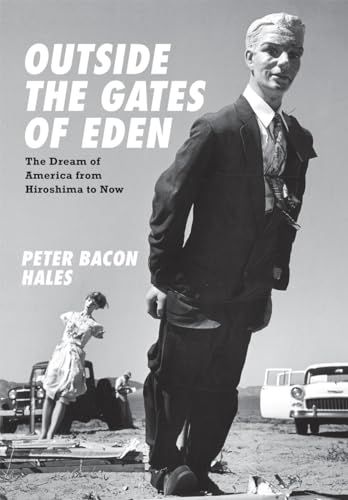 Read Outside the Gates of Eden: The Dream of America from Hiroshima to Now, written by Peter Bacon Hales Read Outside the Gates of Eden: The Dream of America from Hiroshima to Now, written by Peter Bacon Hales