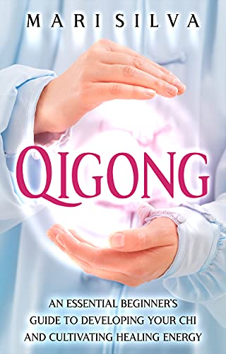 Read Qigong: An Essential Beginner's Guide to Developing Your Chi and Cultivating Healing Energy (Spiritual Healing), written by Mari Silva