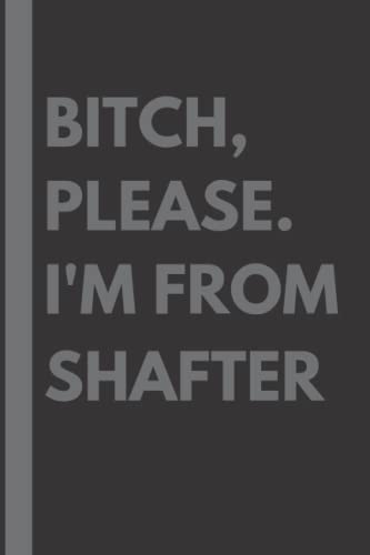 Read Bitch, Please. I'm From Shafter: A Vulgar Adult Composition Notebook for a Native Shafter Resident - 6x9 inches, written by Maddison Gardner Read Bitch, Please. I'm From Shafter: A Vulgar Adult Composition Notebook for a Native Shafter Resident - 6x9 inches, written by Maddison Gardner