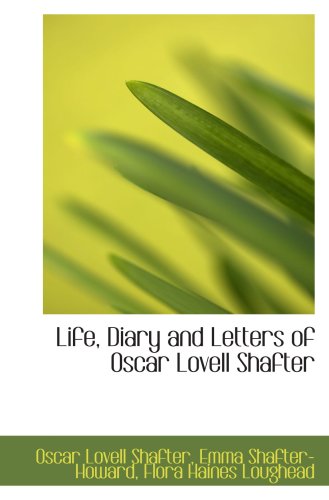 Read Life, Diary and Letters of Oscar Lovell Shafter, written by Lovell Shafter, Emma Shafter-Howard, Flora Haines, Oscar Read Life, Diary and Letters of Oscar Lovell Shafter, written by Lovell Shafter, Emma Shafter-Howard, Flora Haines, Oscar