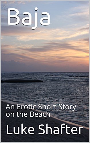 Read Baja: An Erotic Short Story on the Beach, written by Luke Shafter Read Baja: An Erotic Short Story on the Beach, written by Luke Shafter
