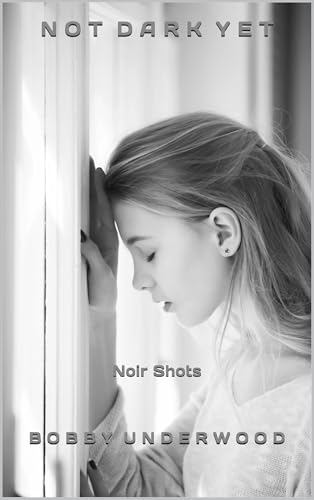 Read Not Dark Yet: Noir Shots, written by Bobby Underwood Read Not Dark Yet: Noir Shots, written by Bobby Underwood
