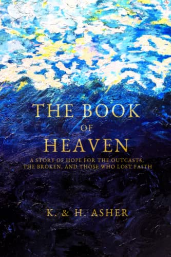 Read The Book of Heaven: A Story of Hope for the Outcasts, the Broken, and Those Who Lost Faith, written by Ms. Katie Asher; Mr. Houston Asher
