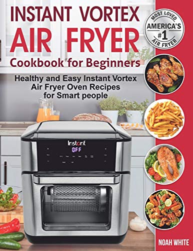 Read Instant Vortex Air Fryer Cookbook for Beginners: Healthy and Easy Instant Vortex Air Fryer Oven Recipes for Smart people., written by Noah White Read Instant Vortex Air Fryer Cookbook for Beginners: Healthy and Easy Instant Vortex Air Fryer Oven Recipes for Smart people., written by Noah White