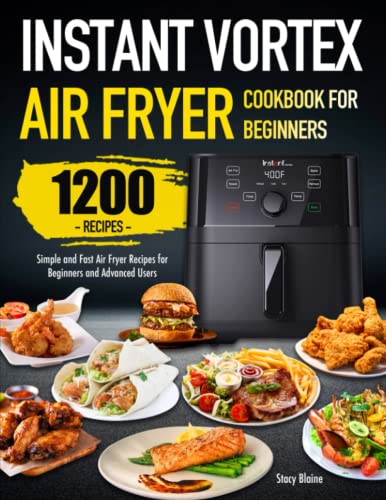 Read Instant Vortex Air Fryer Cookbook for Beginners: Simple and Fast Air Fryer Recipes for Beginners and Advanced Users, written by Stacy Blaine