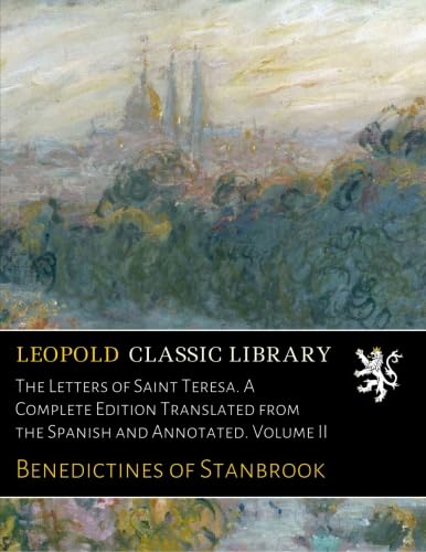 Read The Letters of Saint Teresa. A Complete Edition Translated from the Spanish and Annotated. Volume II, written by Benedictines of Stanbrook Read The Letters of Saint Teresa. A Complete Edition Translated from the Spanish and Annotated. Volume II, written by Benedictines of Stanbrook