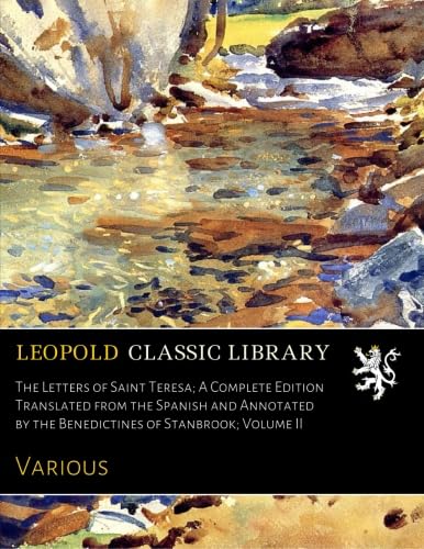 Read The Letters of Saint Teresa; A Complete Edition Translated from the Spanish and Annotated by the Benedictines of Stanbrook; Volume II, written by Various . Read The Letters of Saint Teresa; A Complete Edition Translated from the Spanish and Annotated by the Benedictines of Stanbrook; Volume II, written by Various .