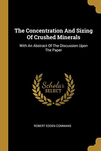 Read The Concentration And Sizing Of Crushed Minerals: With An Abstract Of The Discussion Upon The Paper, written by Robert Edden Commans Read The Concentration And Sizing Of Crushed Minerals: With An Abstract Of The Discussion Upon The Paper, written by Robert Edden Commans