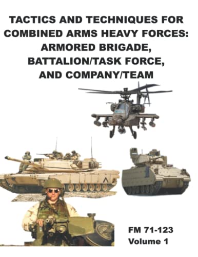 Read FM 71-123 Tactics and Techniques for Combined Arms Heavy Forces: Armored Brigade, Battalion/Task Force, and Company/Team: Volume 1, written by Department of the Army Headquarters Read FM 71-123 Tactics and Techniques for Combined Arms Heavy Forces: Armored Brigade, Battalion/Task Force, and Company/Team: Volume 1, written by Department of the Army Headquarters