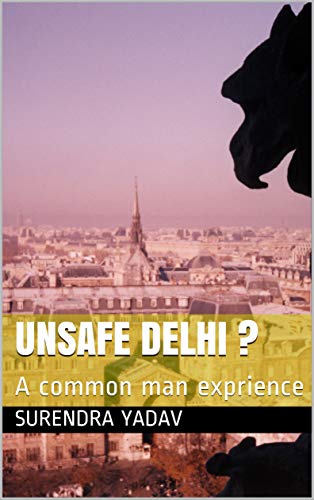 Read UNSAFE DELHI ?: A common man exprience, written by SURENDRA YADAV; Surendra Yadav