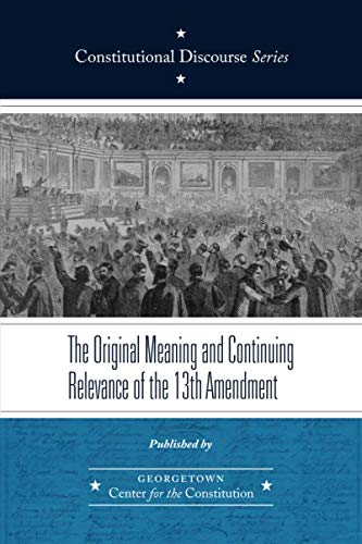 Read The Original Meaning and Continuing Relevance of the Thirteenth Amendment (Constitutional Discourse), written by Georgetown Center for the Constitution Read The Original Meaning and Continuing Relevance of the Thirteenth Amendment (Constitutional Discourse), written by Georgetown Center for the Constitution