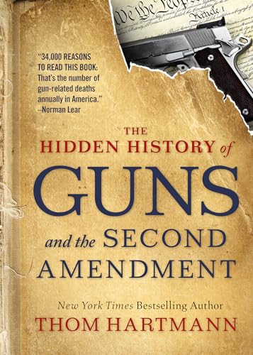 Read The Hidden History of Guns and the Second Amendment (The Thom Hartmann Hidden History Series), written by Thom Hartmann Read The Hidden History of Guns and the Second Amendment (The Thom Hartmann Hidden History Series), written by Thom Hartmann