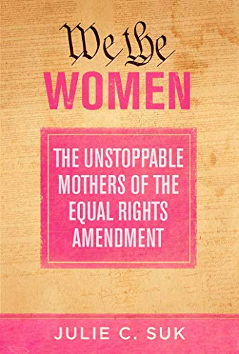 Read We the Women: The Unstoppable Mothers of the Equal Rights Amendment, written by Julie C. Suk Read We the Women: The Unstoppable Mothers of the Equal Rights Amendment, written by Julie C. Suk