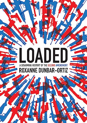 Read Loaded: A Disarming History of the Second Amendment (City Lights Open Media), written by Roxanne Dunbar-Ortiz