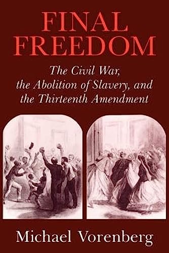 Read Final Freedom: The Civil War, the Abolition of Slavery, and the Thirteenth Amendment (Cambridge Historical Studies in American Law and Society), written by Michael Vorenberg Read Final Freedom: The Civil War, the Abolition of Slavery, and the Thirteenth Amendment (Cambridge Historical Studies in American Law and Society), written by Michael Vorenberg