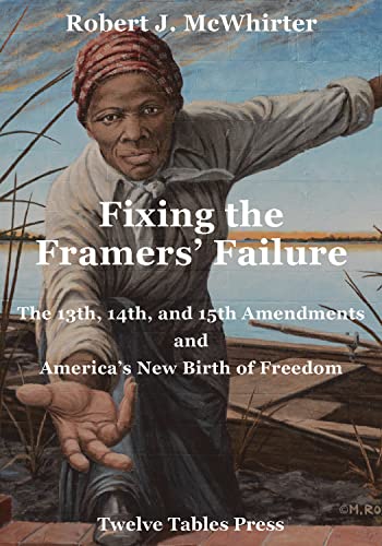 Read Fixing the Framers' Failure, 13th, 14th, 15th Amendment and America's New Birth of Freedom, written by Robert McWhirter Read Fixing the Framers' Failure, 13th, 14th, 15th Amendment and America's New Birth of Freedom, written by Robert McWhirter
