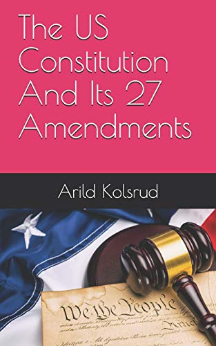 Read The US Constitution And Its 27 Amendments, written by Arild Kolsrud Read The US Constitution And Its 27 Amendments, written by Arild Kolsrud