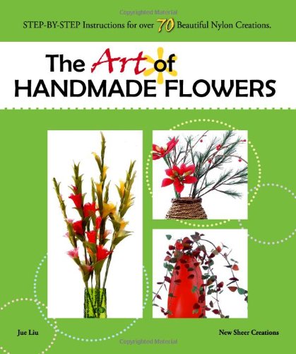 Read The Art of Handmade Flowers: Step-By-Step Instructions for Over 70 Beautiful Nylon Creations, written by Jue Liu Read The Art of Handmade Flowers: Step-By-Step Instructions for Over 70 Beautiful Nylon Creations, written by Jue Liu