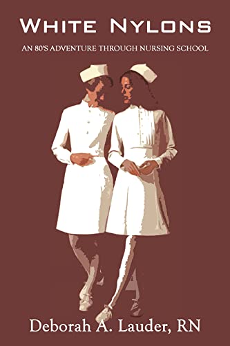 Read White Nylons: An 80's Adventure Through Nursing School, written by RN Deborah A. Lauder Read White Nylons: An 80's Adventure Through Nursing School, written by RN Deborah A. Lauder