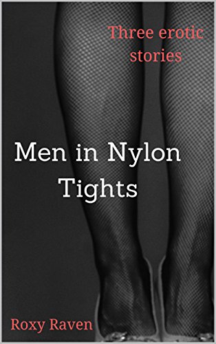 Read Men in Nylon Tights: Three erotic stories, written by Roxy Raven Read Men in Nylon Tights: Three erotic stories, written by Roxy Raven
