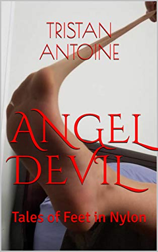 Read ANGEL DEVIL: Tales of Feet in Nylon, written by Tristan Antoine