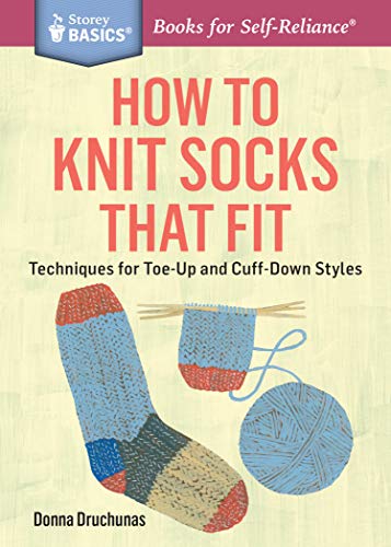 Read How to Knit Socks that Fit: Techniques for Toe-Up and Cuff-Down Styles (Storey Basics), written by Donna Druchunas Read How to Knit Socks that Fit: Techniques for Toe-Up and Cuff-Down Styles (Storey Basics), written by Donna Druchunas