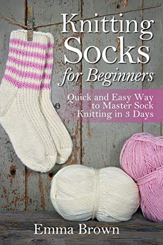 Read Knitting Socks for Beginners: Quick and Easy Way to Master Sock Knitting in 3 Days (Sock Knitting Patterns in Black&White), written by Emma Brown Read Knitting Socks for Beginners: Quick and Easy Way to Master Sock Knitting in 3 Days (Sock Knitting Patterns in Black&White), written by Emma Brown