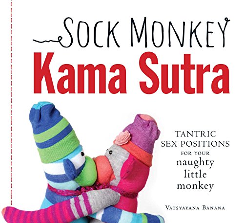 Read Sock Monkey Kama Sutra: Tantric Sex Positions for Your Naughty Little Monkey, written by Vatsyayana Banana Read Sock Monkey Kama Sutra: Tantric Sex Positions for Your Naughty Little Monkey, written by Vatsyayana Banana