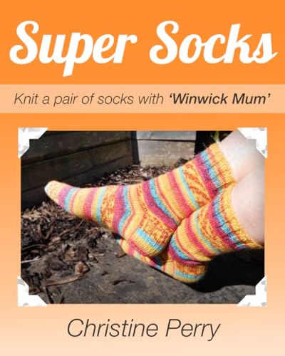 Read Super Socks: Knit a pair of socks with "Winwick Mum", written by Christine Perry Read Super Socks: Knit a pair of socks with "Winwick Mum", written by Christine Perry