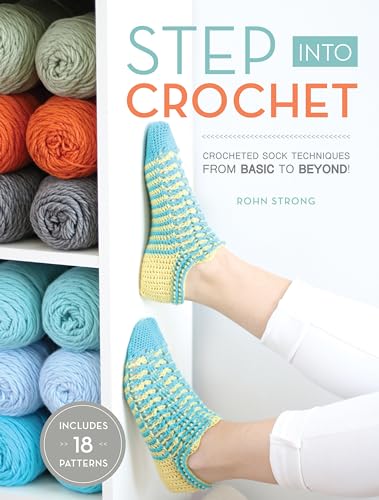 Read Step Into Crochet: Crocheted Sock Techniques--from Basic to Beyond!, written by Rohn Strong Read Step Into Crochet: Crocheted Sock Techniques--from Basic to Beyond!, written by Rohn Strong