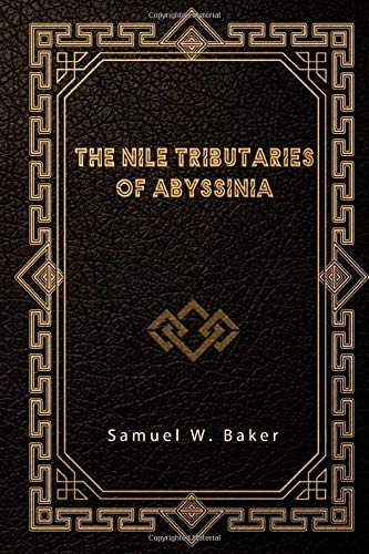 Read The Nile Tributaries of Abyssinia, written by Samuel W. Baker