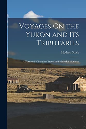 Read Voyages On the Yukon and Its Tributaries: A Narrative of Summer Travel in the Interior of Alaska, written by Hudson Stuck Read Voyages On the Yukon and Its Tributaries: A Narrative of Summer Travel in the Interior of Alaska, written by Hudson Stuck