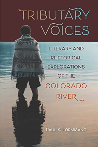 Read Tributary Voices: Literary and Rhetorical Exploration of the Colorado River (Waterscapes: History, Cultures, and Controversies), written by Paul A. Formisano