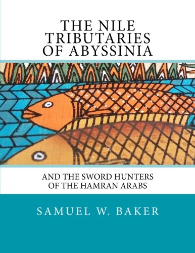 Read The Nile Tributaries Of Abyssinia: And The Sword Hunters Of The Hamran Arabs, written by Samuel W. Baker Read The Nile Tributaries Of Abyssinia: And The Sword Hunters Of The Hamran Arabs, written by Samuel W. Baker