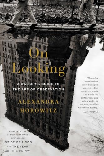 Read On Looking: A Walker's Guide to the Art of Observation, written by Alexandra Horowitz Read On Looking: A Walker's Guide to the Art of Observation, written by Alexandra Horowitz