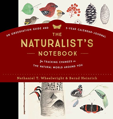 Read The Naturalist's Notebook: An Observation Guide and 5-Year Calendar-Journal for Tracking Changes in the Natural World around You, written by Nathaniel T. Wheelwright; Bernd Heinrich Read The Naturalist's Notebook: An Observation Guide and 5-Year Calendar-Journal for Tracking Changes in the Natural World around You, written by Nathaniel T. Wheelwright; Bernd Heinrich