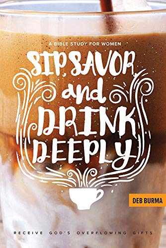 Read Sip, Savor, and Drink Deeply: A Bible Study for Women: Receive God's Overflowing Gifts, written by Deb Burma Read Sip, Savor, and Drink Deeply: A Bible Study for Women: Receive God's Overflowing Gifts, written by Deb Burma