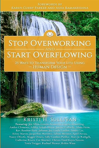 Read Stop Overworking and Start Overflowing: 25 Ways to Transform Your Life Using Human Design, written by Kristi H. Sullivan Read Stop Overworking and Start Overflowing: 25 Ways to Transform Your Life Using Human Design, written by Kristi H. Sullivan