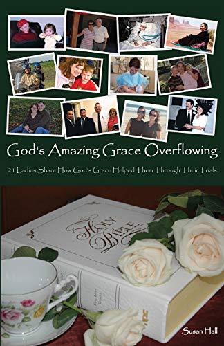 Read God's Amazing Grace Overflowing: 21 Ladies Share How God's Grace Helped Them Through Their Trials, written by Susan Hall