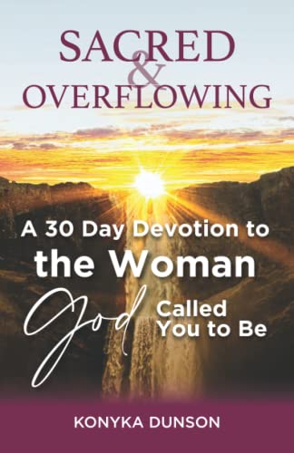 Read Sacred & Overflowing: A 30 Day Devotion to the Woman God Called You to Be, written by Konyka Dunson Read Sacred & Overflowing: A 30 Day Devotion to the Woman God Called You to Be, written by Konyka Dunson