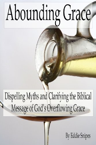 Read Abounding Grace: Dispelling Myths and Clarifying the Biblical Message of God's Overflowing Grace, written by Eddie Snipes Read Abounding Grace: Dispelling Myths and Clarifying the Biblical Message of God's Overflowing Grace, written by Eddie Snipes