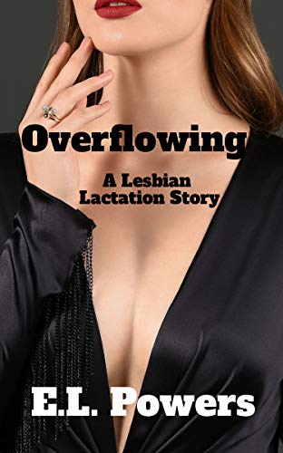 Read Overflowing: A Lesbian Lactation Story, written by E.L. Powers Read Overflowing: A Lesbian Lactation Story, written by E.L. Powers