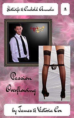 Read Passion Overflowing (Hotwife & Cuckold Annals Book 2), written by James Cox; Victoria Cox Read Passion Overflowing (Hotwife & Cuckold Annals Book 2), written by James Cox; Victoria Cox